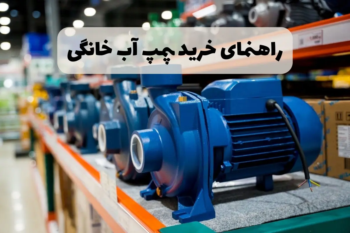 راهنمای خرید پمپ آب برای خانه؛ راه‌حلی برای قطعی و افت فشار آب